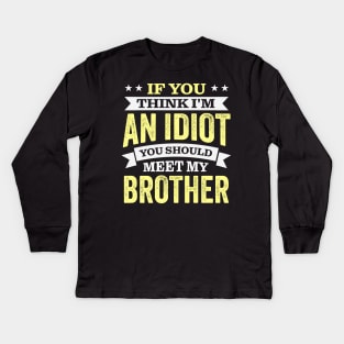 If You Think I'm An idiot You Should Meet My Brother Kids Long Sleeve T-Shirt